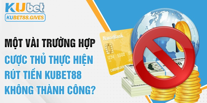 5 trường hợp bet thủ Kubet88 không thể nhận được tiền