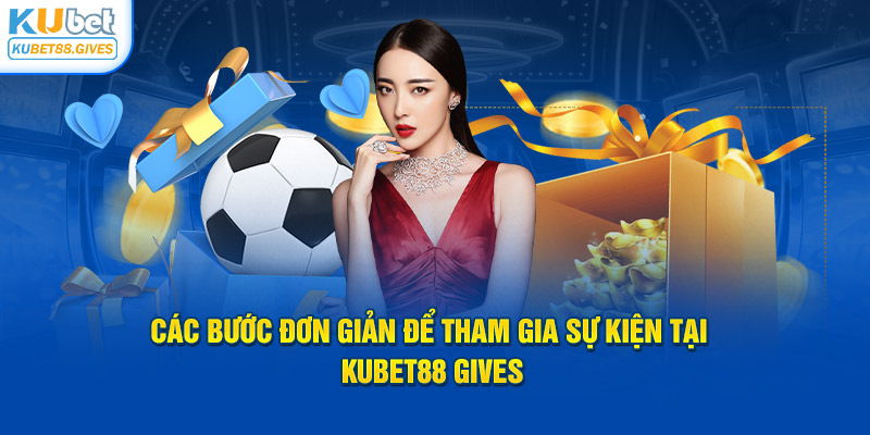 Các bước đơn giản để tham gia sự kiện tại Kubet88 Gives