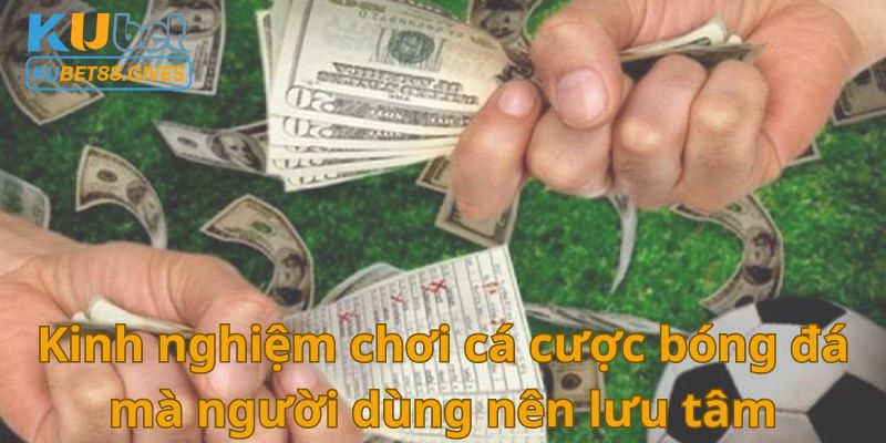 Kinh nghiệm chơi cá cược bóng đá mà người dùng nên lưu tâm