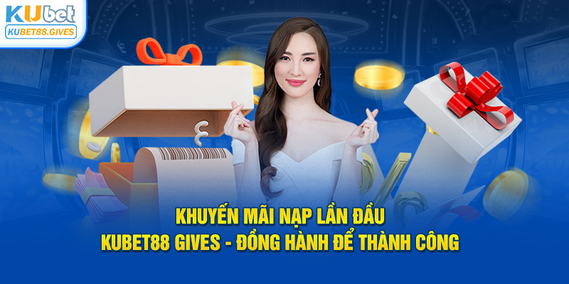 Kubet88 Gives luôn đồng hành cùng bạn