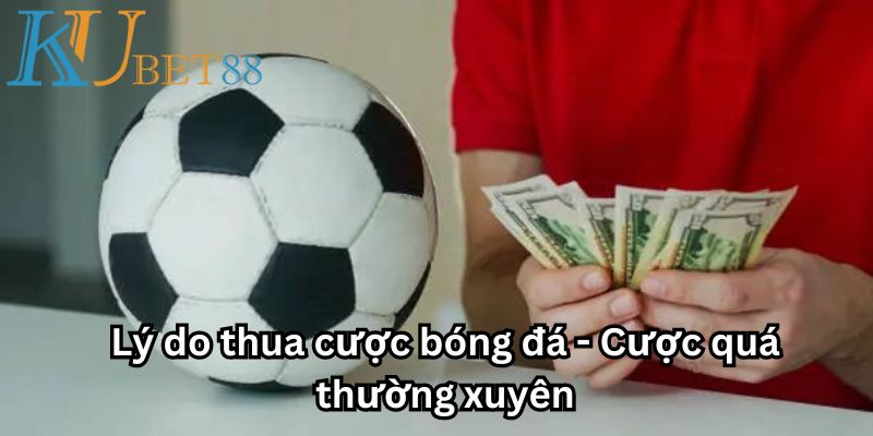 Lý do thua cược bóng đá - Đặt cược quá nhiều