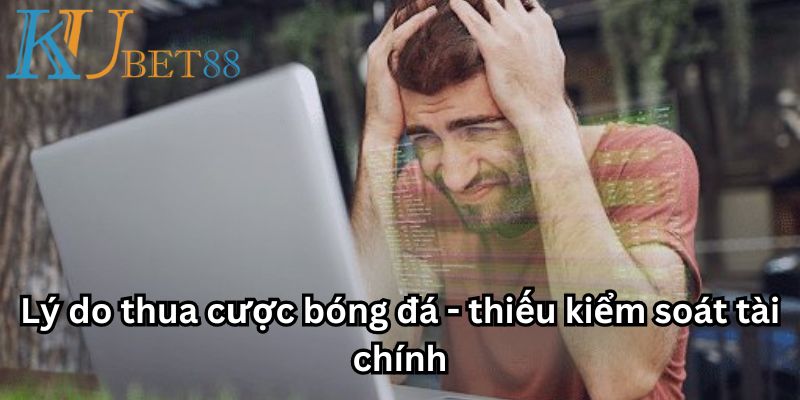 Lý do thua cược bóng đá - kiểm soát tài chính kém