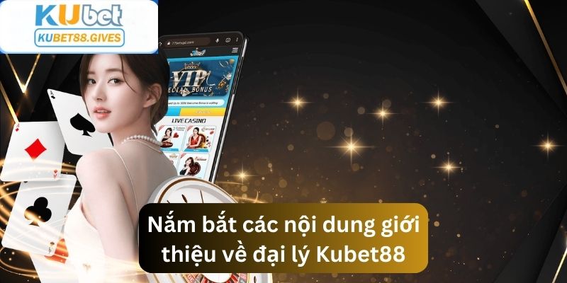 Nắm bắt các nội dung giới thiệu về đại lý Kubet88