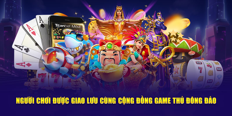 Người chơi được giao lưu cùng cộng đồng game thủ đông đảo 