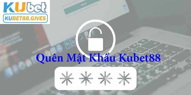 Quên mật khẩu Kubet88 do rất nhiều nguyên nhân khác nhau gây ra