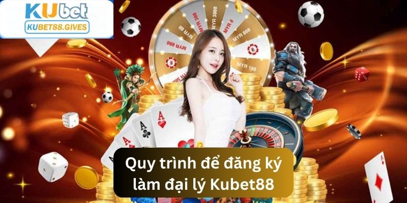 Quy trình để đăng ký làm đại lý tại Kubet88