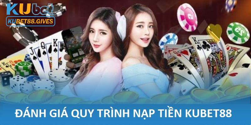 Quy trình nạp tiền được hội viên Kubet88 đánh giá cao