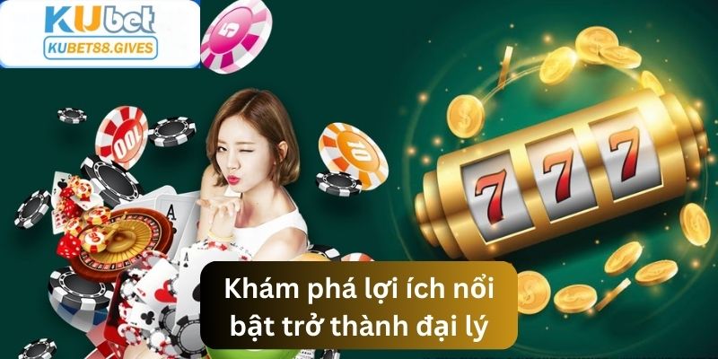 Tìm hiểu về lợi ích nổi bật khi trở thành đại lý