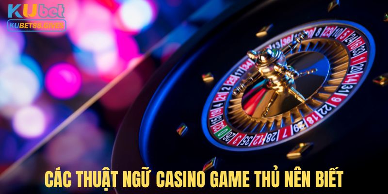 Tổng hợp thuật ngữ casino khác bạn cần biết